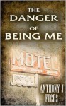 The Danger of Being Me - Anthony J. Fuchs