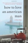 How to Love an American Man: A True Story - Kristine Gasbarre