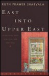 East Into Upper East: Plain Tales from New York and New Delhi - Ruth Prawer Jhabvala