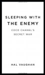 Sleeping with the Enemy: Coco Chanel's Secret War - Hal Vaughan