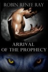 Arrival of the Prophecy - Robin Renee Ray