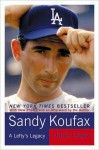 Sandy Koufax: A Lefty's Legacy - Jane Leavy