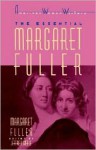 The Essential Margaret Fuller - Margaret Fuller, Jeffrey Steele