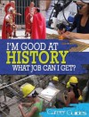 I'm Good at History - What Job Can I Get? - Richard Spilsbury