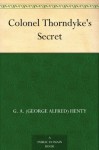 Colonel Thorndyke's Secret - G.A. Henty