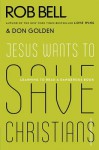 Jesus Wants to Save Christians: Learning to Read a Dangerous Book - Rob Bell, Don Golden