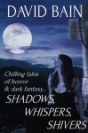 Shadows, Whispers, Shivers: Tales of Horror and Dark Fantasy (Green River) - David Bain