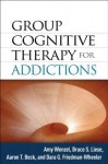 Group Cognitive Therapy for Addictions - Amy Wenzel, Bruce S. Liese