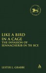 Like a Bird in a Cage: The Invasion of Sennacherib in 701 BCE - Lester L. Grabbe