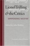 Lionel Trilling and the Critics: Opposing Selves - John Rodden, Morris Dickstein