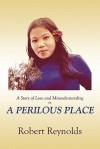 A Perilous Place: A Story of Love and Misunderstanding - Robert Reynolds