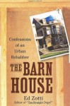 The Barn House: Confessions of an Urban Rehabber - Ed Zotti