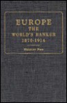 Europe the World's Banker, Eighteen Seventy to Nineteen Fourteen: An Account of European Foreign Investment & the Connection of World Finance & Diplom - Herbert Feis