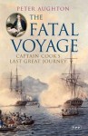 The Fatal Voyage: Captain Cook's Last Great Journey - Peter Aughton