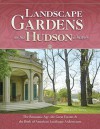 Landscape Gardens on the Hudson, a History: The Romantic Age, the Great Estates, and the Birth of American Landscape Architecture: Hyde Park, Sunnyside, Olana, Clermont, Lyndhurst, Montgomery Place, Locust Grove, Wilderstein, Springside, and Others - Robert M. Toole, Elizabeth Rogers