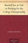 Baseball Joe at Yale or Pitching for the College Championship - Lester Chadwick