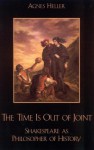 The Time Is Out of Joint: Shakespeare as Philosopher of History - Ágnes Heller