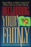 Reclaiming Your Family: 7 Ways To Gain Control Of What Goes On In Your Home - Robert G. Bruce Jr., Debra Fulghum Bruce