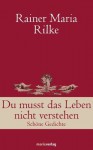 Du musst das Leben nicht verstehen: Schöne Gedichte - Rainer Maria Rilke