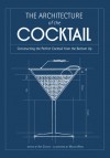 Architecture of the Cocktail: Constructing the Perfect Cocktail from the Bottom Up - Amy Zavatto, Melissa Wood