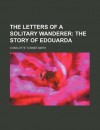 The Letters of a Solitary Wanderer (Volume 1) - Charlotte Smith