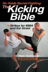 No Holds Barred Fighting: The Kicking Bible: Strikes for Mma and the Street - Mark Hatmaker