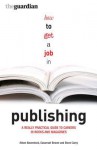 How to Get a Job in Publishing: A Really Practical Guide to Careers in Books and Magazines - Susannah Bowen, Steve Carey, Alison Baverstock