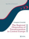 The Regional Dimension of Transformation in Central Europe (Regions and Cities) - Grzegorz Gorzelak