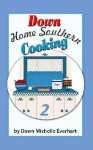 Down Home Southern Cooking 2 - Dawn Everhart, Timothy Everhart, Jennifer Cappoen