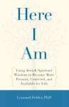 Here I Am: Using Jewish Spiritual Wisdom to Become More Present, Centered, and Available for Life - Leonard Felder