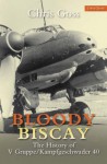 Bloody Biscay: The History of V Gruppe/Kampfgeschwader 40 - Chris Goss