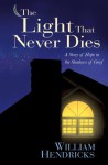 The Light That Never Dies: A Story of Hope in the Shadows of Grief - William D. Hendricks