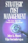 Strategic Cost Management: The New Tool for Competitive Advantage - John K. Shank