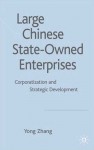 Large Chinese State-Owned Enterprises: Corporatisation and Strategic Development - Yong Zhang