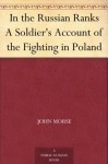 In the Russian Ranks A Soldier's Account of the Fighting in Poland - John Morse