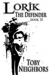 Lorik The Defender: The Lorik Trilogy Book 3 (Volume 3) - Toby Neighbors