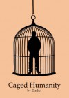 Caged Humanity (Caged, #1) - Ember