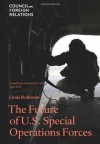 The Future of U.S. Special Operations Forces (Council Special Report No. 66- April 2013) - Linda Robinson