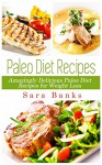 Paleo Diet Recipes: Amazingly Delicious Paleo Diet Recipes for Weight Loss (Weight Loss Recipes, Paleo Diet Book 1) - Sara Banks