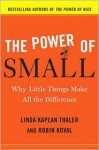 The Power of Small: Why Little Things Make All the Difference - Linda Kaplan Thaler, Robin Koval