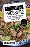 Under Pressure: 50 Great Pressure Cooker Recipes That Help You Stay Full From Morning Till Night - Emma Rose