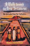 A Walk Through the New Testament: An Introduction for Catholics - Margaret Nutting Ralph