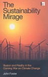 The Sustainability Mirage: Illusion and Reality in the Coming War on Climate Change - John Foster