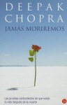 Jamas Moriremos (Life After Death: The Burden of Proof) - Deepak Chopra