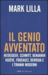 Il genio avventato. Heidegger, Schmitt, Benjamin, Kojève, Foucault, Deridda e i tiranni moderni - Mark Lilla, G. Gallo