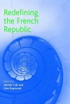 Redefining the French Republic - Alistair Cole, Gino Raymond