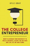 The College Entrepreneur: How to leverage your university to build a business, escape the rat race and live life on your terms. - Kyle Gray