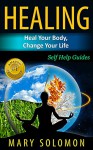 Self Healing: Master The Art of Healing: Self Help Guides to Energy Healing and Holistic Healing - Mary Solomon