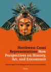 Northwest Coast Representations: New Perspectives on History, Art, and Encounters - Andreas Etges, Viola König, Peter Bolz, Rainer Hatoum, Tina Bruderlin