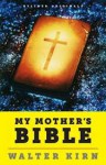 My Mother's Bible: A Son Discovers Clues to God - Walter Kirn